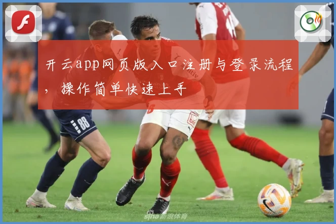 开云app网页版入口注册与登录流程，操作简单快速上手