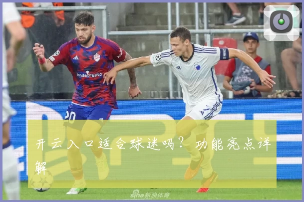 开云入口适合球迷吗？功能亮点详解