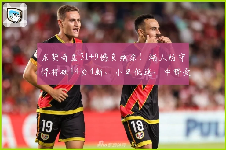 东契奇轰31+9憾负绝杀！湖人防守悍将砍14分4断，小里低迷，中锋受伤离场