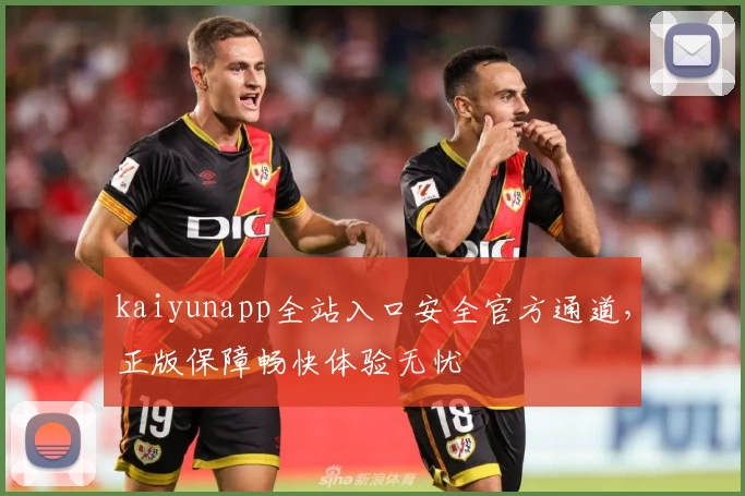 kaiyunapp全站入口安全官方通道，正版保障畅快体验无忧