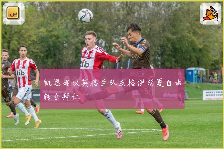 凯恩建议英格兰队友格伊明夏自由转会拜仁