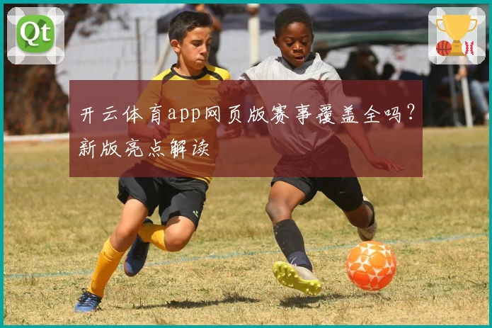 开云体育app网页版赛事覆盖全吗?新版亮点解读